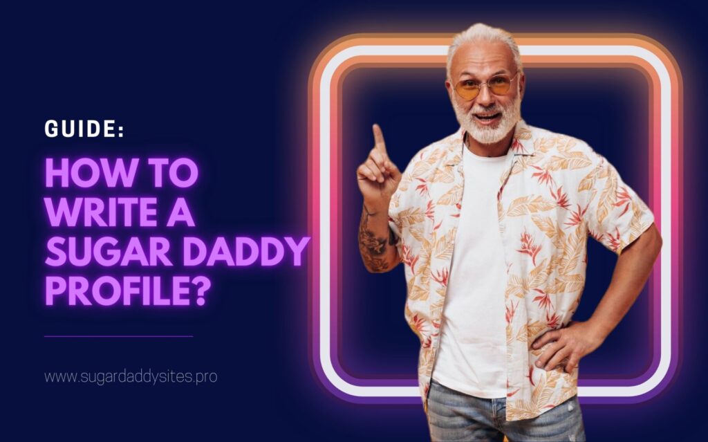 How To Write A Sugar Daddy Profile? Tips, Rules, Examples